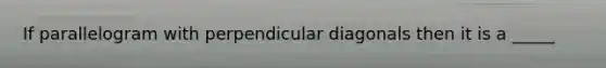 If parallelogram with perpendicular diagonals then it is a _____
