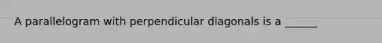 A parallelogram with perpendicular diagonals is a ______