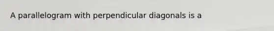 A parallelogram with perpendicular diagonals is a