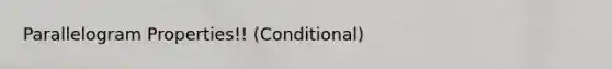 Parallelogram Properties!! (Conditional)