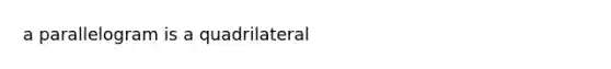 a parallelogram is a quadrilateral