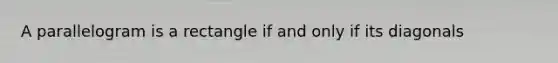 A parallelogram is a rectangle if and only if its diagonals