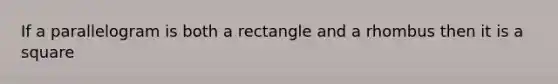 If a parallelogram is both a rectangle and a rhombus then it is a square