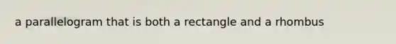 a parallelogram that is both a rectangle and a rhombus