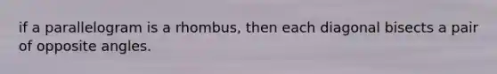 if a parallelogram is a rhombus, then each diagonal bisects a pair of opposite angles.