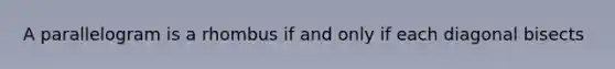 A parallelogram is a rhombus if and only if each diagonal bisects