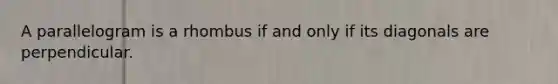 A parallelogram is a rhombus if and only if its diagonals are perpendicular.