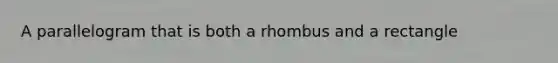 A parallelogram that is both a rhombus and a rectangle