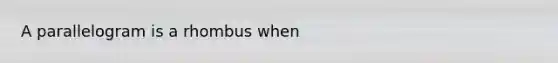 A parallelogram is a rhombus when