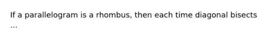 If a parallelogram is a rhombus, then each time diagonal bisects ...