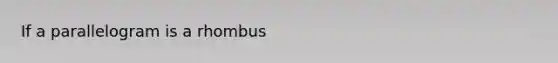 If a parallelogram is a rhombus