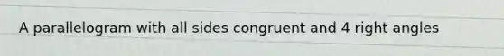 A parallelogram with all sides congruent and 4 <a href='https://www.questionai.com/knowledge/kIh722csLJ-right-angle' class='anchor-knowledge'>right angle</a>s