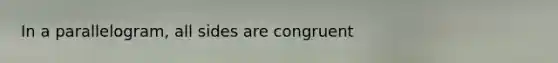 In a parallelogram, all sides are congruent