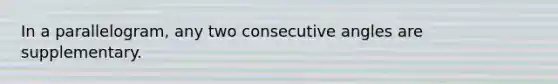 In a parallelogram, any two consecutive angles are supplementary.