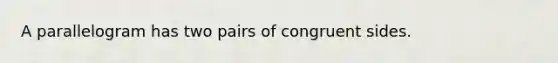 A parallelogram has two pairs of congruent sides.