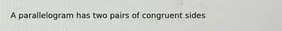 A parallelogram has two pairs of congruent sides