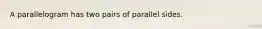 A parallelogram has two pairs of parallel sides.