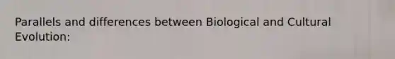 Parallels and differences between Biological and Cultural Evolution: