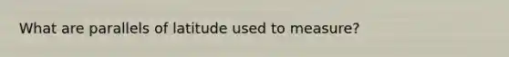 What are parallels of latitude used to measure?