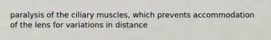 paralysis of the ciliary muscles, which prevents accommodation of the lens for variations in distance