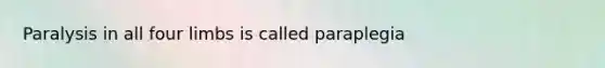 Paralysis in all four limbs is called paraplegia