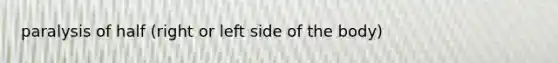 paralysis of half (right or left side of the body)