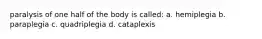 paralysis of one half of the body is called: a. hemiplegia b. paraplegia c. quadriplegia d. cataplexis