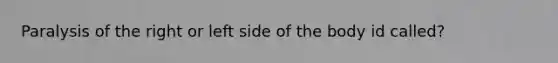 Paralysis of the right or left side of the body id called?