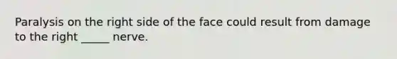 Paralysis on the right side of the face could result from damage to the right _____ nerve.