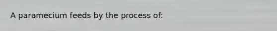 A paramecium feeds by the process of: