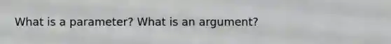 What is a parameter? What is an argument?