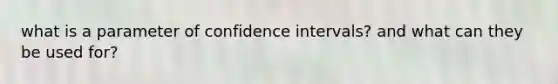 what is a parameter of confidence intervals? and what can they be used for?