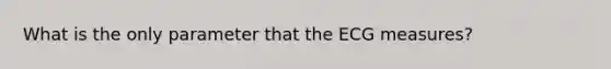 What is the only parameter that the ECG measures?