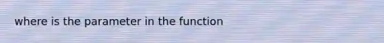 where is the parameter in the function