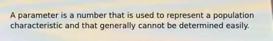 A parameter is a number that is used to represent a population characteristic and that generally cannot be determined easily.