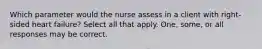 Which parameter would the nurse assess in a client with right-sided heart failure? Select all that apply. One, some, or all responses may be correct.