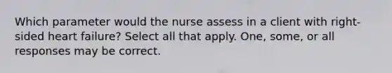 Which parameter would the nurse assess in a client with right-sided heart failure? Select all that apply. One, some, or all responses may be correct.