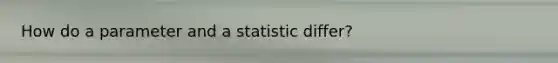 How do a parameter and a statistic​ differ?