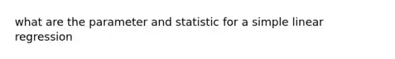 what are the parameter and statistic for a simple linear regression