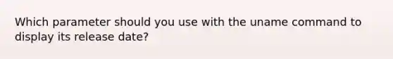 Which parameter should you use with the uname command to display its release date?