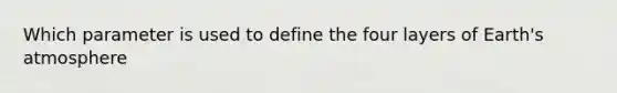 Which parameter is used to define the four layers of Earth's atmosphere