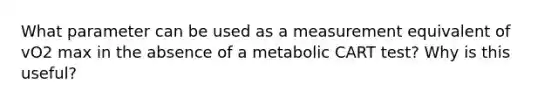 What parameter can be used as a measurement equivalent of vO2 max in the absence of a metabolic CART test? Why is this useful?