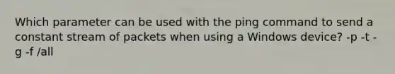 Which parameter can be used with the ping command to send a constant stream of packets when using a Windows device? -p -t -g -f /all