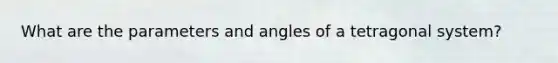 What are the parameters and angles of a tetragonal system?