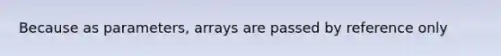 Because as parameters, arrays are passed by reference only