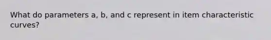 What do parameters a, b, and c represent in item characteristic curves?