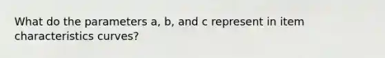 What do the parameters a, b, and c represent in item characteristics curves?