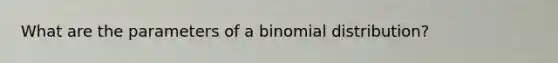 What are the parameters of a binomial distribution?