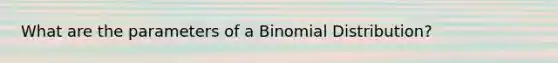 What are the parameters of a Binomial Distribution?