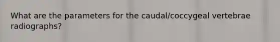 What are the parameters for the caudal/coccygeal vertebrae radiographs?